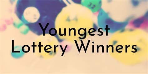8 of the Youngest Lottery Winners Ever .